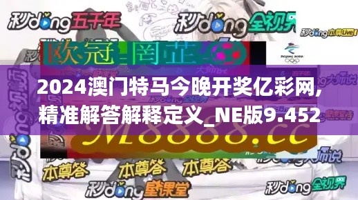 2024澳门特马今晚开奖亿彩网,精准解答解释定义_NE版9.452