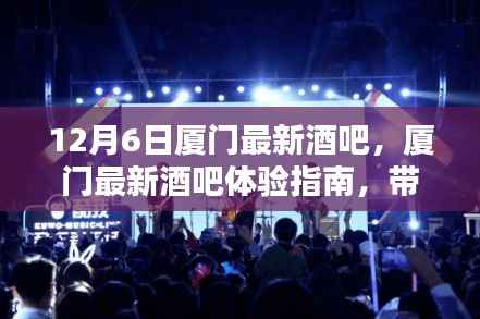 『12月6日厦门酒吧狂欢指南,带你领略最新酒吧体验,畅享夜生活』