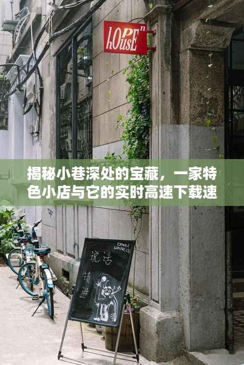 小巷深处的下载奇迹,一家特色小店的实时高速下载与隐藏宝藏探索