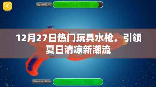 夏日清凉必备,热门玩具水枪来袭