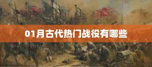 古代热门战役大盘点，一月份战役精选
