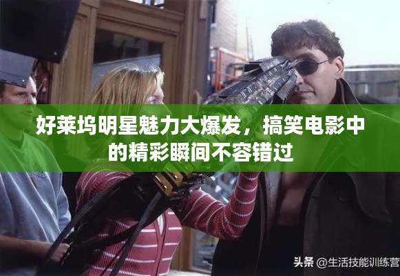 好莱坞明星魅力大爆发,搞笑电影中的精彩瞬间不容错过