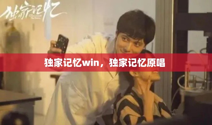 独家记忆win,独家记忆原唱