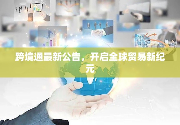 跨境通最新公告,开启全球贸易新纪元