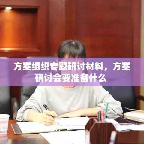 方案组织专题研讨材料,方案研讨会要准备什么