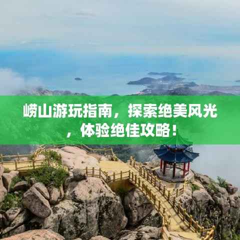 崂山游玩指南，探索绝美风光，体验绝佳攻略！