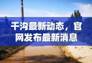干沟最新动态,官网发布最新消息!