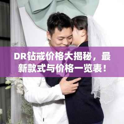 DR钻戒价格大揭秘,最新款式与价格一览表!