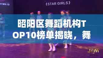 昭阳区舞蹈机构TOP10榜单揭晓,舞蹈之花绚烂绽放!