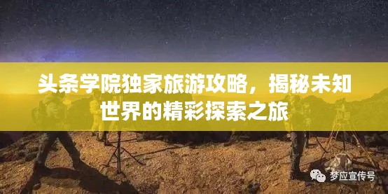 头条学院独家旅游攻略，揭秘未知世界的精彩探索之旅