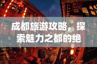 成都旅游攻略,探索魅力之都的绝佳体验