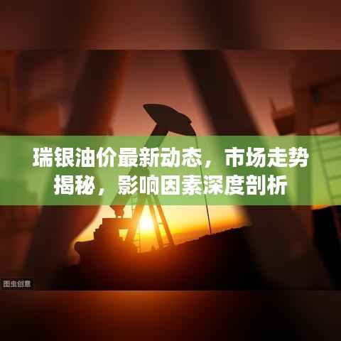 瑞银油价最新动态,市场走势揭秘,影响因素深度剖析