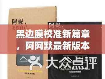 黑边膜校准新篇章,阿阿默最新版本的探讨与应用解析