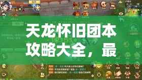 天龙怀旧团本攻略大全,最新指南助你轻松通关!