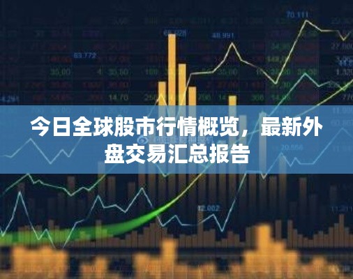 今日全球股市行情概览,最新外盘交易汇总报告