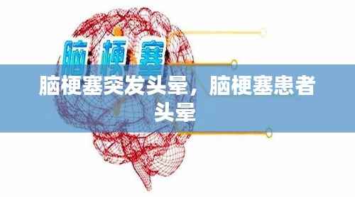 脑梗塞突发头晕,脑梗塞患者头晕