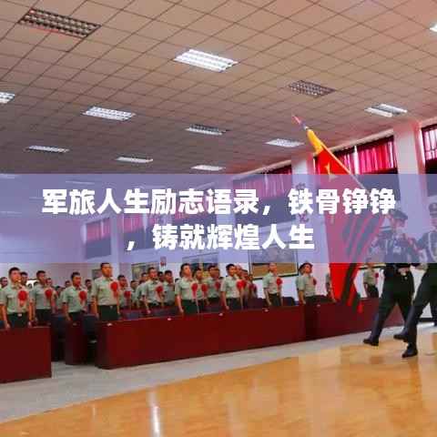 军旅人生励志语录，铁骨铮铮，铸就辉煌人生